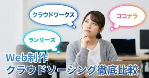 Web制作のクラウドソーシング徹底比較！CW・ランサーズ・ココナラの特徴と目的別活用法
