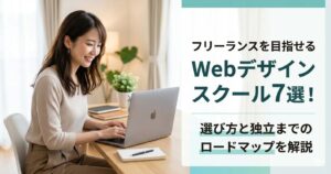 フリーランスを目指せるWebデザインスクール7選！選び方と独立までのロードマップを解説