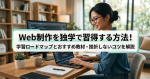 Web制作を独学で習得する方法！学習ロードマップとおすすめ教材・挫折しないコツを解説